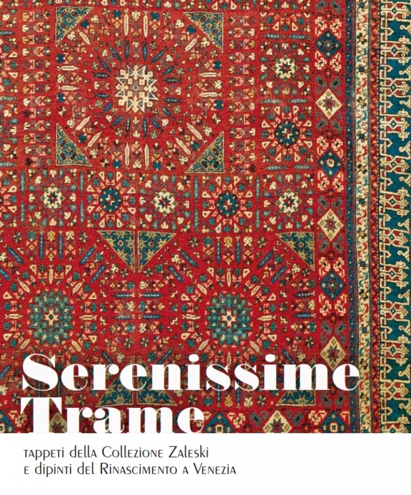 SERENISSIME TRAME. Tappeti dalla collezione Zaleski e dipinti del Rinascimento